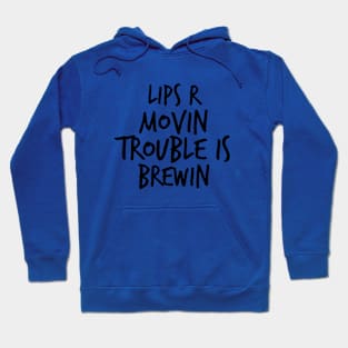 Lips R Movin Trouble Is Brewin Hoodie